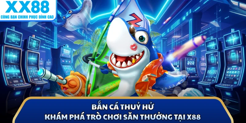 Bắn Cá Thuỷ Hử - Khám Phá Trò Chơi Săn Thưởng Tại X88 1 Bắn Cá Thuỷ Hử - Khám Phá Trò Chơi Săn Thưởng Tại X88