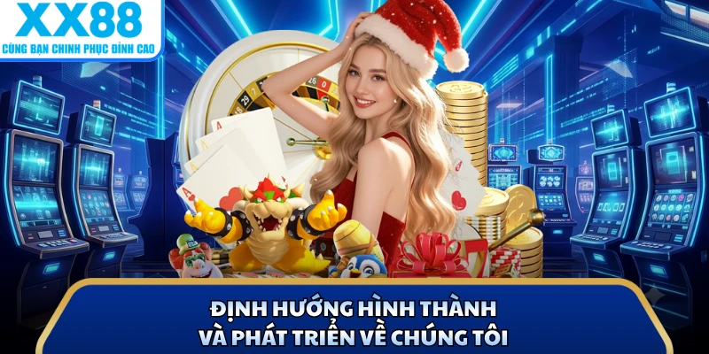 Về Chúng Tôi - X88 Khẳng Định Vị Thế Thương Hiệu Số 1 1 Định hướng hình thành và phát triển về chúng tôi