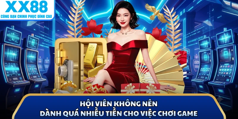 Chơi Có Trách Nhiệm Tại X88 - Quy Định Bạn Cần Biết 2 Hội viên không nên dành quá nhiều tiền cho việc chơi game