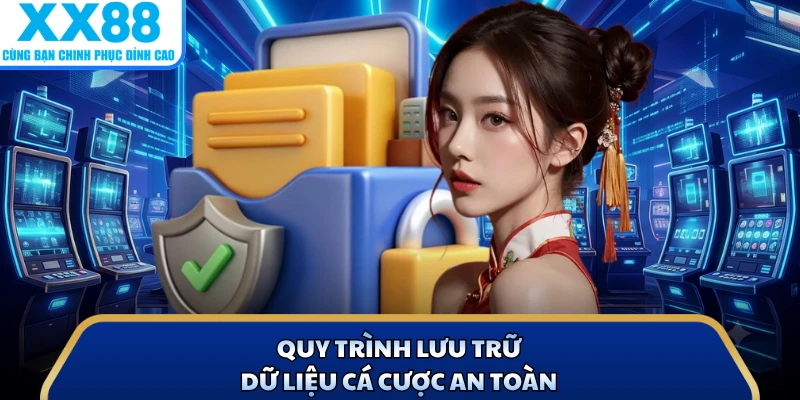 Chính Sách Bảo Mật - Nền Tảng Bảo Vệ Các Hội Viên X88 2 Quy trình lưu trữ dữ liệu cá cược an toàn